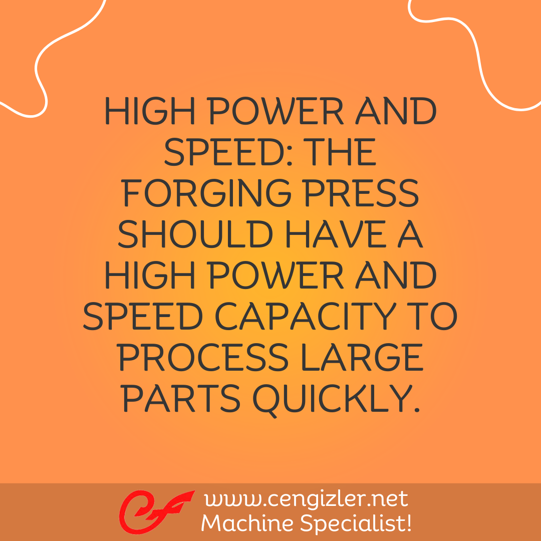 3 High power and speed. The forging press should have a high power and speed capacity to process large parts quickly